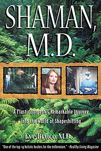 Shaman, M.D.: A Plastic Surgeon's Remarkable Journey into the World of Shapeshifting Bruce, Eve