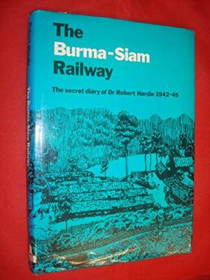 The Burma-Siam Railway: The Secret Diary of Dr Robert Hardie, 1942-45 Hardie, Robert