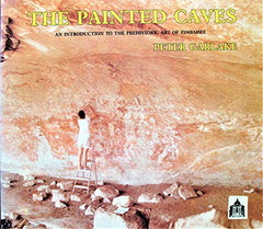 The Painted Caves : An Introduction to the Prehistoric Art of Zimbabwe Peter Garlake