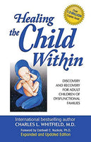 Healing The Child Within: Discovery and Recovery for Adult Children of Dysfunctional Families Charles L. Whitfield
