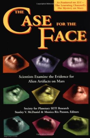 The Case for the Face : Scientists Examine the Evidence for Alien Artifacts on Mars Stanley V. McDaniel