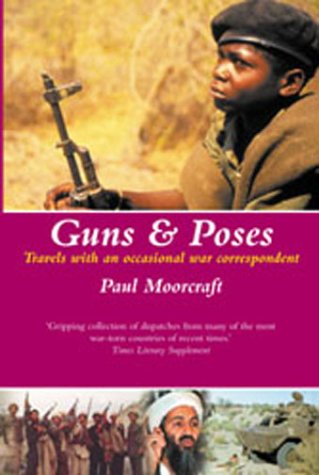 Guns and Poses: Travels with an Occasional War Correspondent Moorcraft, Paul L.