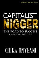 Capitalist Nigger: The Road to Success: a Spider Web Doctrine Chika Onyeani