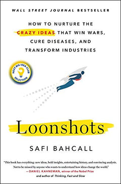 Loonshots: How to Nurture The Crazy Ides that Win Wars, Cure Diseases and Transform Industries - Safi Bahcall