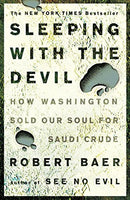 Sleeping with the Devil: How Washington Sold Our Soul for Saudi Crude Robert Baer
