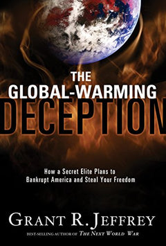 The Global-Warming Deception: How a Secret Elite Plans to Bankrupt America and Steal Your Freedom Grant R. Jeffrey