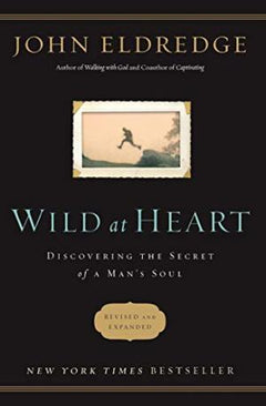 Wild at Heart : Discovering the Secret of a Man's Soul - John Eldredge