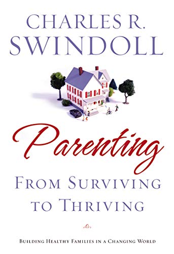 Parenting: From Surviving to Thriving: Building Healthy Families in a Changing World Swindoll, Charles R.