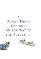 A Funny Thing Happened on the Way to the Future: Twists and Turns and Lessons Learned Michael J.Fox