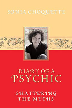 Diary of a Psychic: Shattering the Myths Sonia Choquette