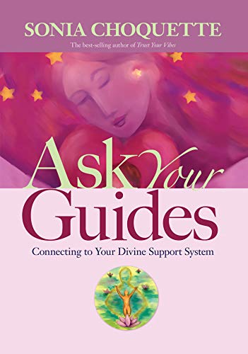 Ask Your Guides: Connecting to Your Divine Support System Sonia Choquette