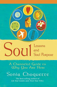 Soul Lessons and Soul Purpose: A Channeled Guide to Why You Are Here - Sonia Choquette