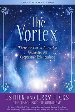 The Vortex Where the Law of Attraction Assembles All Cooperative Relationships Esther Hicks, Jerry Hicks