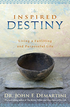 Inspired Destiny: Living a Fulfilling and Purposeful Life - Dr. John F. Demartini