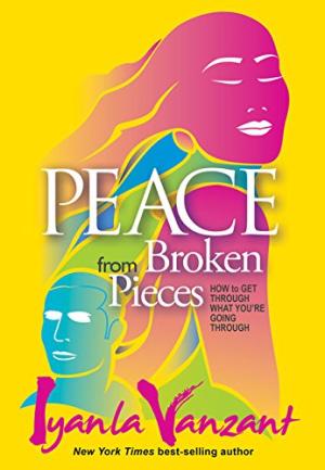 Peace from Broken Pieces: How to Get Through What Youâ re Going Through Iyanla Vanzant