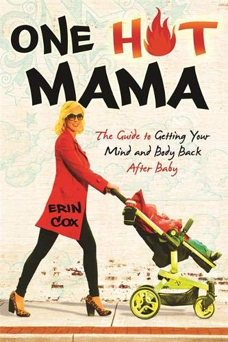 One Hot Mama: The Guide to Getting Your Mind and Body Back After Baby - Erin Cox