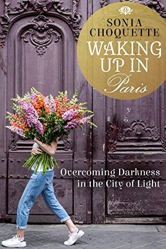 Waking Up in Paris Overcoming Darkness in the City of Light Sonia Choquette