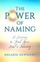 The Power of Naming A Journey toward Your Soul's Indigenous Nature Melanie Dewberry