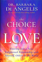 The Choice for Love Entering into a New, Enlightened Relationship with Yourself, Others & the World Dr. Barbara De Angelis