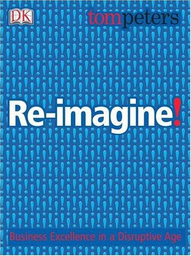 Re-imagine ! business excellence in a disruptive age (hardcover) Tom Peters