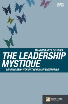 The Leadership Mystique : Leading Behavior in the Human Enterprise Manfred Kets De Vries