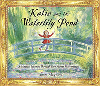Katie and the Waterlily Pond: A Journey Through Five Magical Monet Masterpieces Mayhew, James