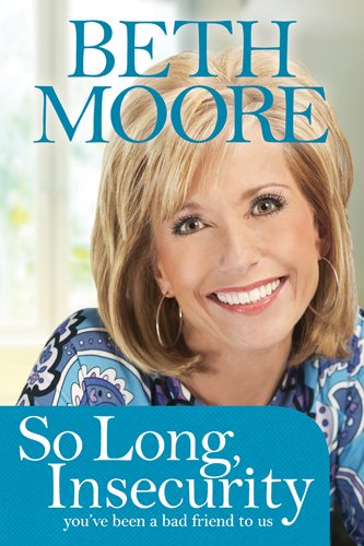 So Long, Insecurity You've Been a Bad Friend to Us - Beth Moore