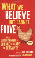 What We Believe but Cannot Prove : Today's Leading Thinkers on Science in the Age of Certainty - John Brockman