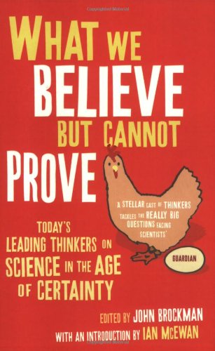 What We Believe but Cannot Prove : Today's Leading Thinkers on Science in the Age of Certainty - John Brockman
