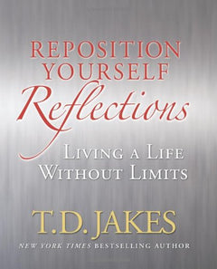 Reposition Yourself Reflections: Living a Life Without Limits Jakes, T.D.