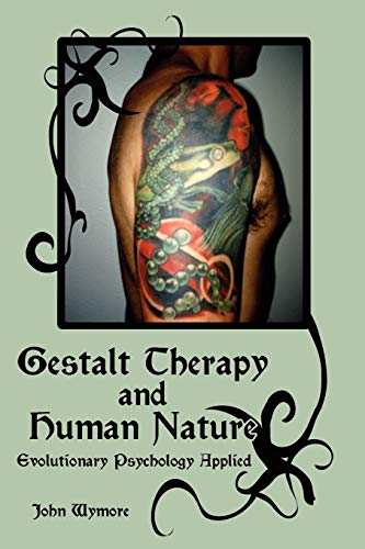Gestalt Therapy and Human Nature: Evolutionary Psychology Applied John Wymore