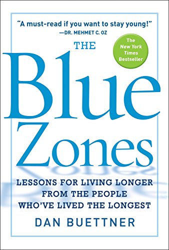 The Blue Zones: Lessons for Living Longer From the People Who've Lived the Longest Dan Buettner