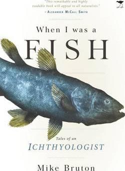 When I was a fish : Tales of an ichthyologist Mike Bruton