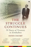 The Struggle Continues: 50 Years of Tyranny in Zimbabwe David Coltart