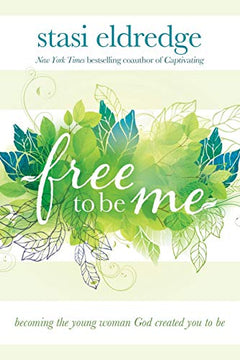Free to Be Me: Becoming the Young Woman God Created You to Be Eldredge, Stasi
