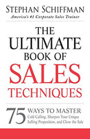 The Ultimate Book of Sales Techniques: 75 Ways to Master Cold Calling, Sharpen Your Unique Selling Proposition, and Close the Sale Schiffman, Stephan