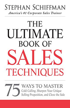 The Ultimate Book of Sales Techniques: 75 Ways to Master Cold Calling, Sharpen Your Unique Selling Proposition, and Close the Sale Schiffman, Stephan