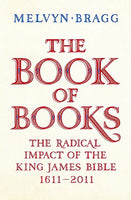 The Book of Books: The Radical Impact of the King James Bible, 1611-2011 Bragg, Melvyn