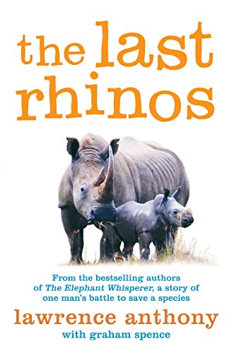 The Last Rhinos: The Powerful Story of One Man's Battle to Save a Species Lawrence Anthony