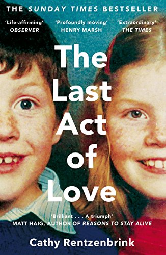 The Last Act of Love: The Story of My Brother and His Sister - Cathy Rentzenbrink