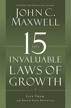 The 15 Invaluable Laws of Growth: Live Them and Reach Your Potential John C. Maxwell