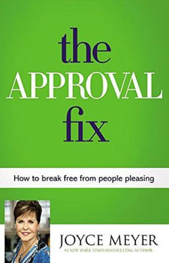 The Approval Fix: How to Break Free from People Pleasing Joyce Meyer