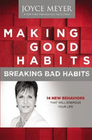 Making Good Habits. Breaking Bad Habits: 14 New Behaviors that Will Energize Your Life Joyce Meyer