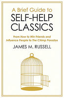 A Brief Guide to Self-Help Classics: From How to Win Friends and Influence People to The Chimp Paradox Russell, James M.