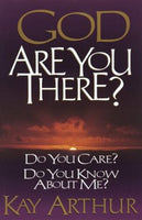 God, Are You There? : Do You Care? Do You Know about Me? Kay Arthur