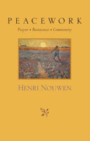Peacework: Prayer, Resistance, Community Henri J. M. Nouwen