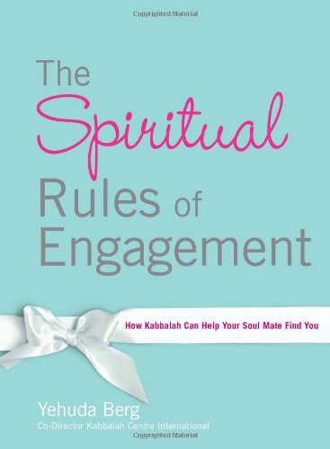 The Spiritual Rules of Engagement : How Kabbalah Can Help Your Soul Mate Find You Yehuda Berg