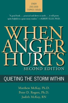 When Anger Hurts Second Edition Quieting the Storm Within Matthew McKay, Ph,D. Peter D. Rogers, Ph.D. Judith Mckay, RN