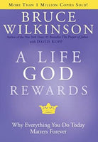 A Life God Rewards: Why Everything You Do Today Matters Forever Bruce Wilkinson