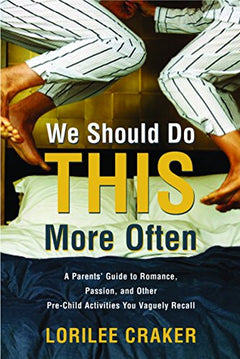 We Should Do This More Often: A Parents' Guide to Romance, Passion, and Other Pre-Child Activities You Vaguely Recall - Lorilee Craker